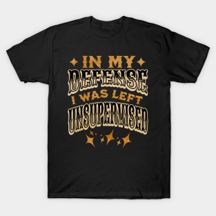 In my defense I was left unsupervised T-Shirt